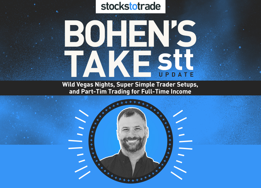 Bohen’s Take: Wild Vegas Nights, Super Simple Trade Setups, and Part-Time Trading for Full-Time Income